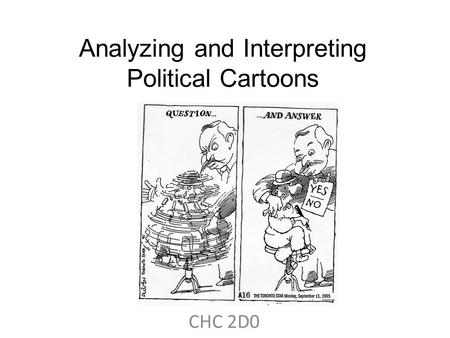 Analyzing and Interpreting Political Cartoons CHC 2D0.