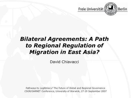 Bilateral Agreements: A Path to Regional Regulation of Migration in East Asia? David Chiavacci Pathways to Legitimacy? The Future of Global and Regional.