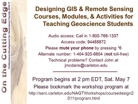 Designing GIS & Remote Sensing Courses, Modules, & Activities for Teaching Geoscience Students Audio access: Call in 1-800-766-1337 Access code: 94465872.