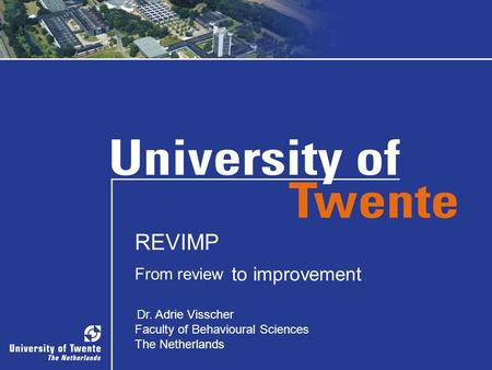 1 REVIMP From review to improvement Dr. Adrie Visscher Faculty of Behavioural Sciences The Netherlands.