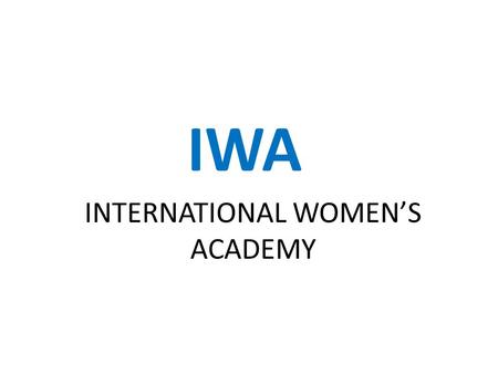 IWA INTERNATIONAL WOMEN’S ACADEMY. REACH THE UNREACHED OUR PROJECT AND OUR AIM……