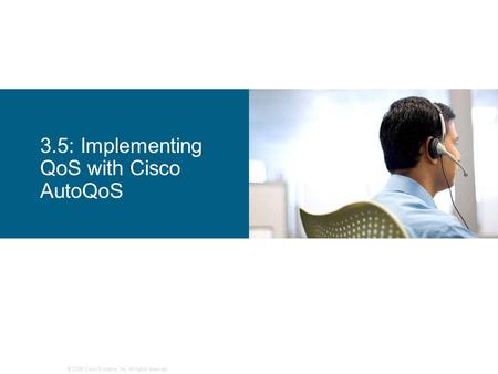 © 2006 Cisco Systems, Inc. All rights reserved. 3.5: Implementing QoS with Cisco AutoQoS.