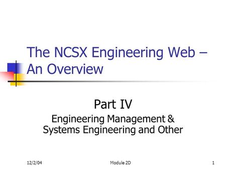 12/2/04Module 2D1 The NCSX Engineering Web – An Overview Part IV Engineering Management & Systems Engineering and Other.