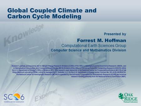 Presented by Global Coupled Climate and Carbon Cycle Modeling Forrest M. Hoffman Computational Earth Sciences Group Computer Science and Mathematics Division.