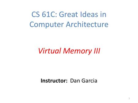 Instructor: Dan Garcia 1 CS 61C: Great Ideas in Computer Architecture Virtual Memory III.