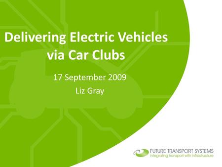 Delivering Electric Vehicles via Car Clubs 17 September 2009 Liz Gray.