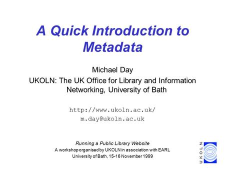 A Quick Introduction to Metadata Michael Day UKOLN: The UK Office for Library and Information Networking, University of Bath