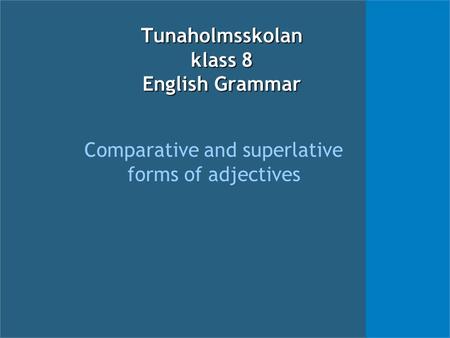 Tunaholmsskolan klass 8 English Grammar Comparative and superlative forms of adjectives.