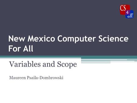 New Mexico Computer Science For All Variables and Scope Maureen Psaila-Dombrowski.