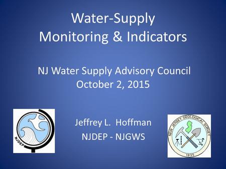 Water-Supply Monitoring & Indicators NJ Water Supply Advisory Council October 2, 2015 Jeffrey L. Hoffman NJDEP - NJGWS.