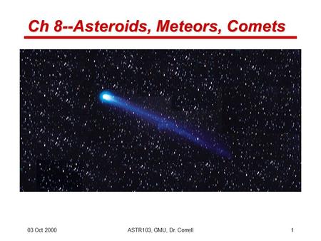 03 Oct 2000ASTR103, GMU, Dr. Correll1 Ch 8--Asteroids, Meteors, Comets.