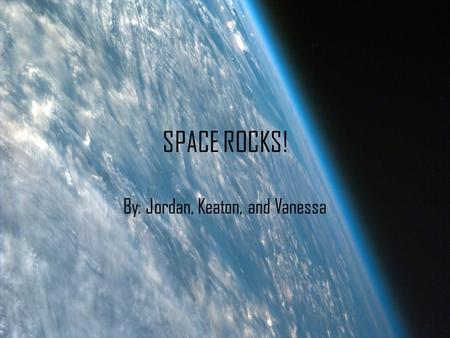 SPACE ROCKS! By: Jordan, Keaton, and Vanessa. Asteroids ASTEROIDS Asteroids are rock fragments left over from the formation of the solar system about.