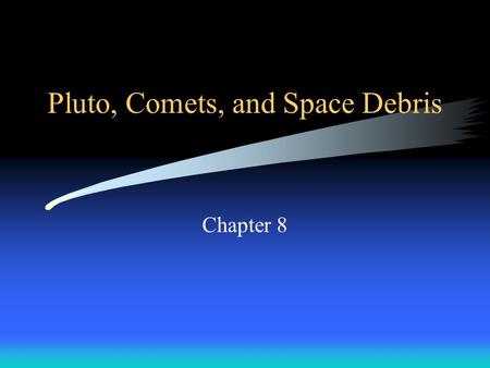 Pluto, Comets, and Space Debris Chapter 8. Topics What is Pluto? Trans-Neptunian Objects (Kuiper Belt) Asteroid Belt Meteroids, meteors, and meteorites.