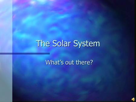 The Solar System What’s out there?. The Solar System Solar System- The family of planets, moons, and other smaller space objects that move around the.