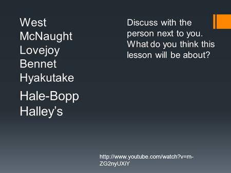 West McNaught Lovejoy Bennet Hyakutake Discuss with the person next to you. What do you think this lesson will be about? Hale-Bopp Halley’s