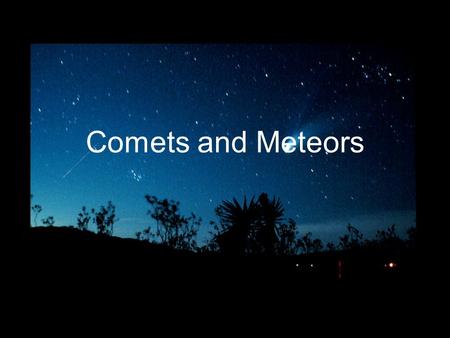 Comets and Meteors. Comets Large, icy dirt-ball Contains dust, ice, carbon dioxide, ammonia, methane and more Most comets ~ 16km across.