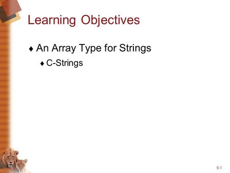 9-1 Learning Objectives  An Array Type for Strings  C-Strings.