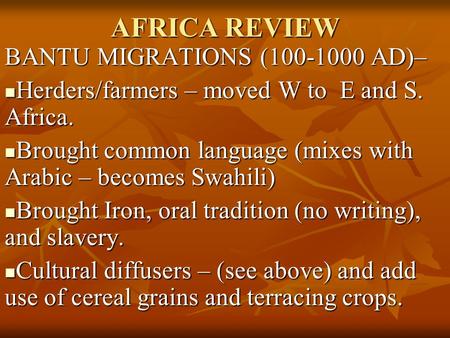 AFRICA REVIEW BANTU MIGRATIONS (100-1000 AD)– Herders/farmers – moved W to E and S. Africa. Herders/farmers – moved W to E and S. Africa. Brought common.