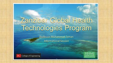 Zanzibar Global Health Technologies Program Professor Muhammad Zaman Informational Session Professor Muhammad Zaman Informational Session.