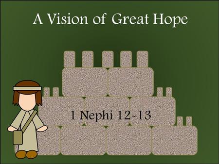 A Vision of Great Hope 1 Nephi 12-13. Insert Video Book of Mormon Restores Plain and Precious Things.