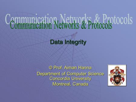 Data Integrity © Prof. Aiman Hanna Department of Computer Science Concordia University Montreal, Canada.