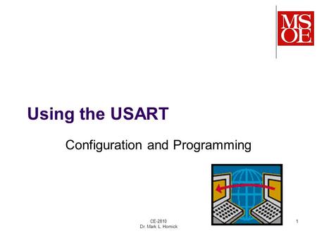 CE-2810 Dr. Mark L. Hornick 1 Using the USART Configuration and Programming.