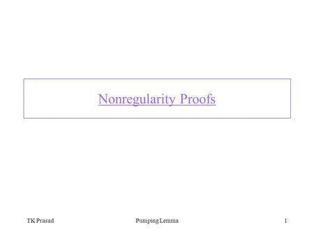 TK PrasadPumping Lemma1 Nonregularity Proofs. TK PrasadPumping Lemma2 Grand Unification Regular Languages: Grand Unification (Parallel Simulation) (Rabin.