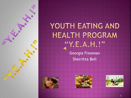 1 Georgia Freeman Sherritta Bell 2  The Y.E.A.H. Program’s desire is to create an initiative that will introduce at risk children and their parents.