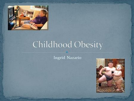 Ingrid Nazario. High caloric intake Low activity level Foods high in fat such as fast foods and prepared meals Genetics Life style choices.