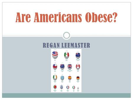 REGAN LEEMASTER Are Americans Obese?. How Much Fast Food? 160,000 fast food restaurants in America. On average there are 50 million Americans served daily.