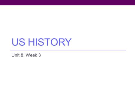 US HISTORY Unit 8, Week 3. Homework for the Week Monday: bring lesson rough draft Tuesday: Study for vocab quiz Block Day: Summary/Analysis of presentation.