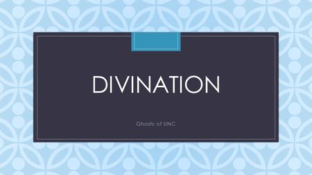 C DIVINATION Ghosts of UNC. Divination: 1: the art or practice that seeks to foresee or foretell future events or discover hidden knowledge usually by.