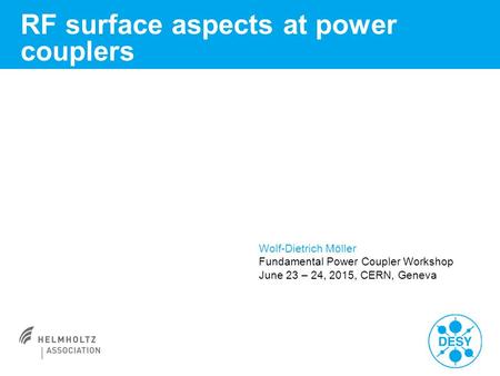 RF surface aspects at power couplers Wolf-Dietrich Möller Fundamental Power Coupler Workshop June 23 – 24, 2015, CERN, Geneva.