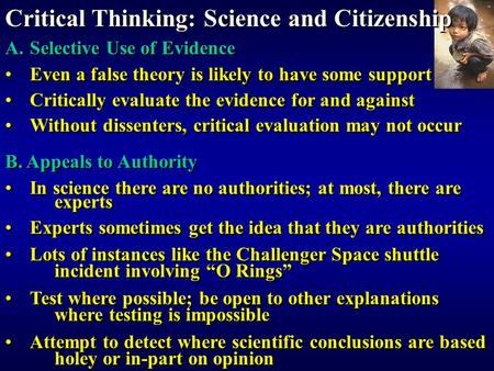 Critical Thinking: Science and Citizenship A.Selective Use of Evidence Even a false theory is likely to have some support Critically evaluate the evidence.