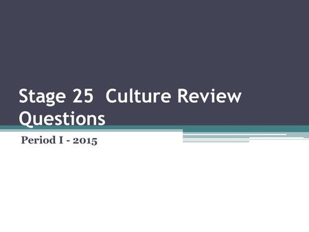 Stage 25 Culture Review Questions Period I - 2015.