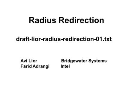 Radius Redirection draft-lior-radius-redirection-01.txt Avi Lior Bridgewater Systems Farid Adrangi Intel.