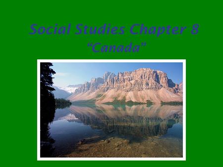 Social Studies Chapter 8 “Canada”. ARCTIC OCEAN PACIFIC OCEAN ATLANTIC OCEAN HUDSON BAY GULF OF ST. LAWRENCE ST. LAWRENCE RIVER BAY OF FUNDY GREAT LAKES.