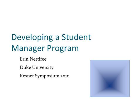 Developing a Student Manager Program Erin Nettifee Duke University Resnet Symposium 2010.