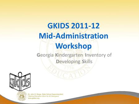 GKIDS 2011-12 Mid-Administration Workshop Georgia Kindergarten Inventory of Developing Skills.