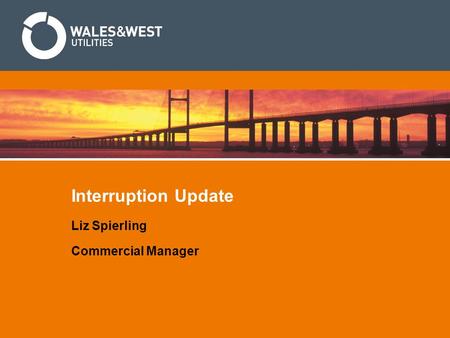 Interruption Update Liz Spierling Commercial Manager.