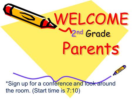 WELCOME 2 nd Grade Parents *Sign up for a conference and look around the room. (Start time is 7:10)