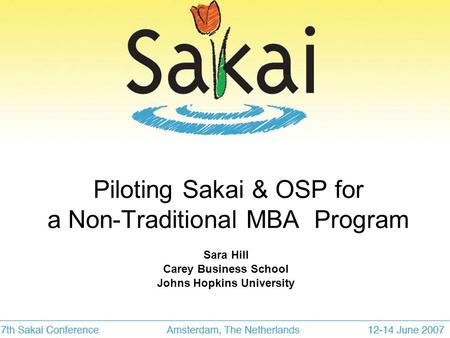 Piloting Sakai & OSP for a Non-Traditional MBA Program Sara Hill Carey Business School Johns Hopkins University.