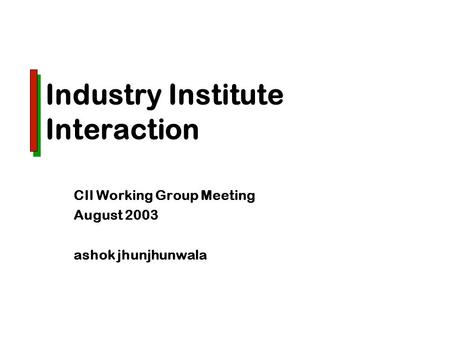 Industry Institute Interaction CII Working Group Meeting August 2003 ashok jhunjhunwala.