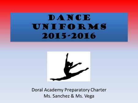 Dance Uniforms 2015-2016 Doral Academy Preparatory Charter Ms. Sanchez & Ms. Vega.