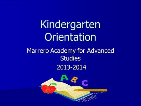 Kindergarten Orientation Marrero Academy for Advanced Studies 2013-2014 2013-2014.