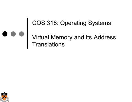 COS 318: Operating Systems Virtual Memory and Its Address Translations.