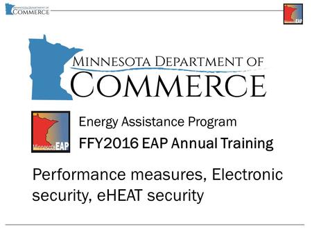 Energy Assistance Program FFY2016 EAP Annual Training Performance measures, Electronic security, eHEAT security.