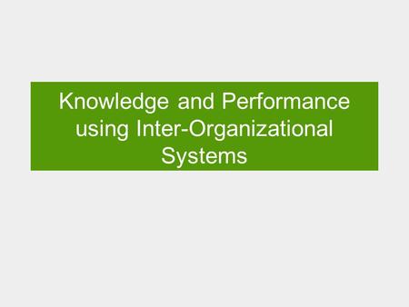 Knowledge and Performance using Inter-Organizational Systems.