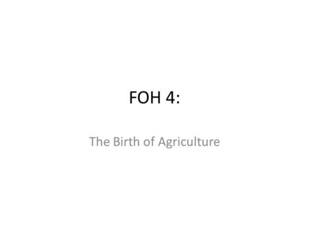 FOH 4: The Birth of Agriculture. What is agriculture?