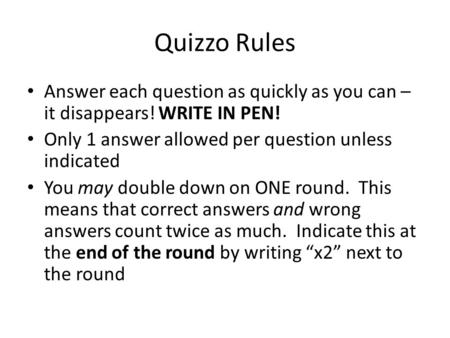 Quizzo Rules Answer each question as quickly as you can – it disappears! WRITE IN PEN! Only 1 answer allowed per question unless indicated You may double.